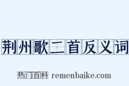 荆州歌二首反义词是什么意思的图片